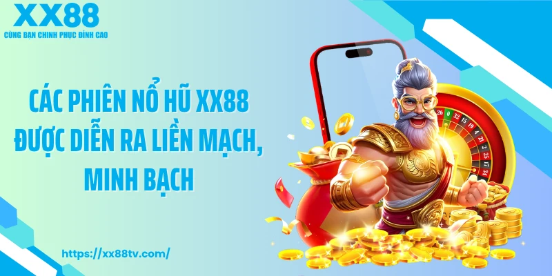 Các phiên nổ hũ XX88 được diễn ra liền mạch, minh bạch