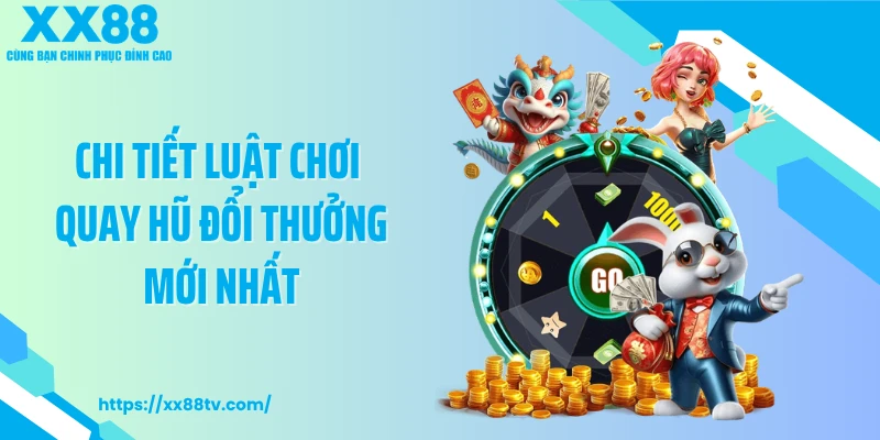 Chi tiết luật chơi quay hũ đổi thưởng mới nhất