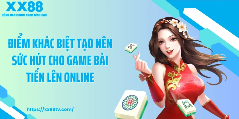 Điểm khác biệt tạo nên sức hút cho game bài tiến lên online